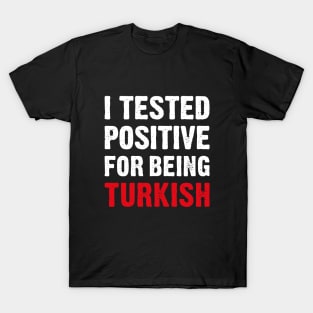 I Tested Positive For Being Turkish T-Shirt